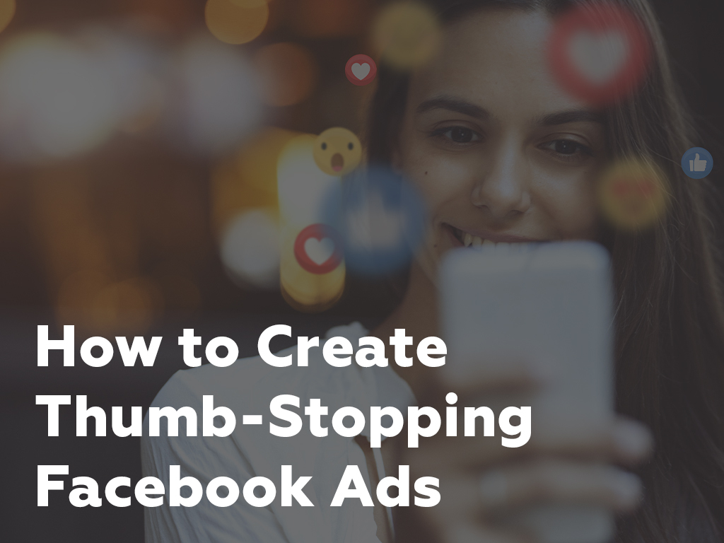 How to Create Thumb-Stopping Facebook Ads