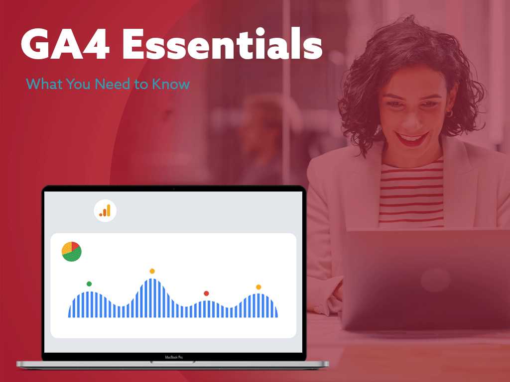 GA4 Essentials: What You Need to Know About GA4 [Updated]