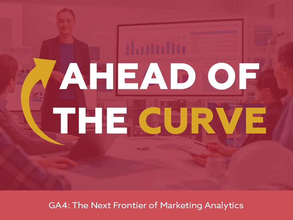 Ahead of the Curve – GA4: The Next Frontier of Marketing Analytics 